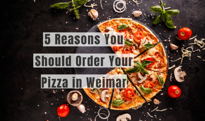 The Pizza Delight: 5 Reasons You Should Order Your Pizza in Weimar Today